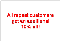 Text Box: All repeat customers get an additional
10% off!